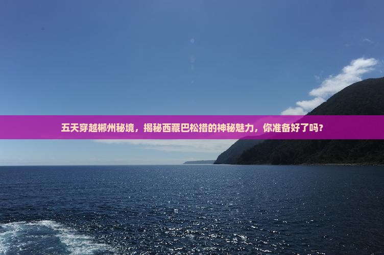 郴州去西藏巴松措五日游