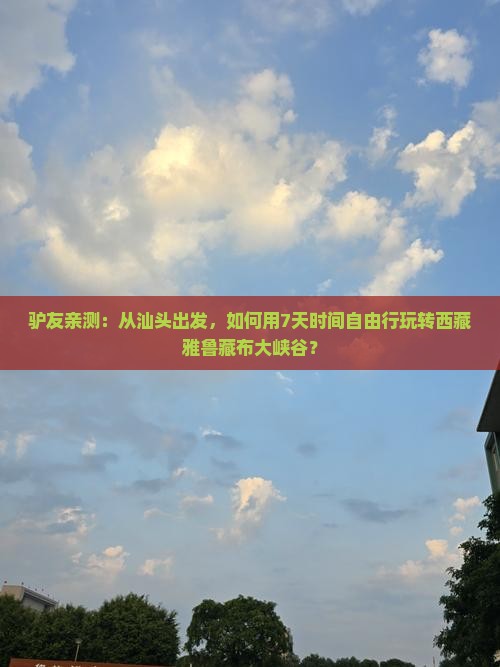 汕头去西藏雅鲁藏布大峡谷自由团