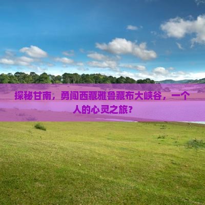 甘南去西藏雅鲁藏布大峡谷个人游