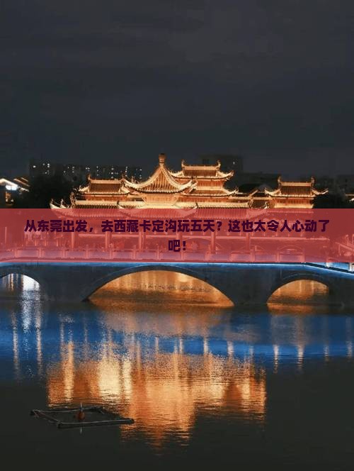 东莞去西藏卡定沟五日游