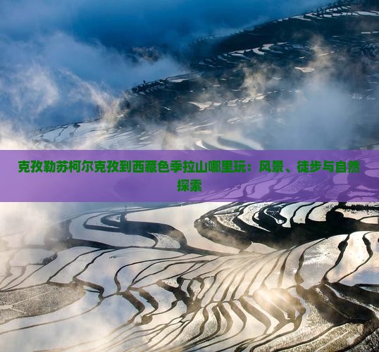 克孜勒苏柯尔克孜到西藏色季拉山哪里玩