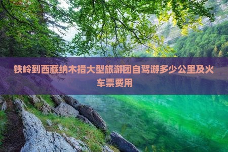 铁岭到西藏纳木措大型旅游团