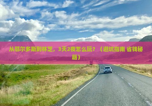 鄂尔多斯去西藏林芝旅游