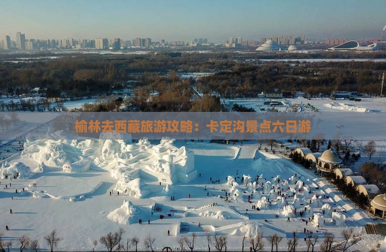 榆林去西藏卡定沟六日游