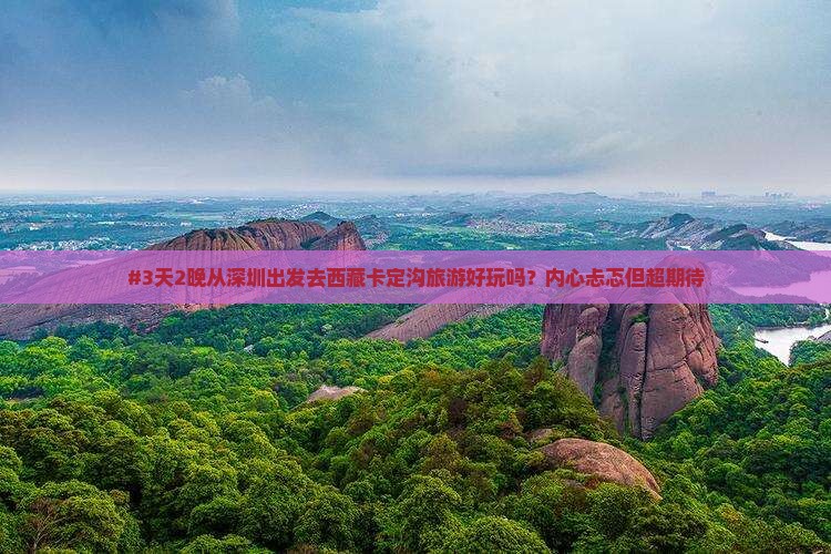深圳到西藏卡定沟团体旅游