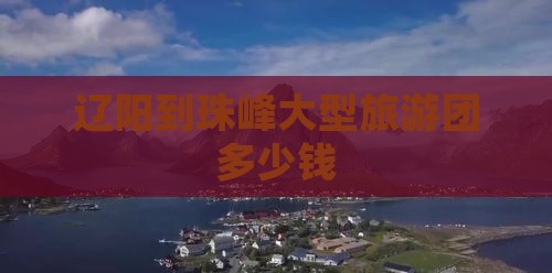 辽阳到西藏珠峰大本营大型旅游团
