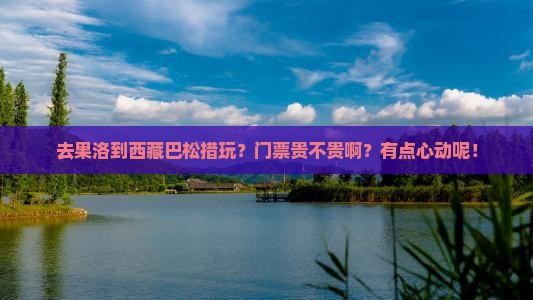 果洛去西藏巴松措门票