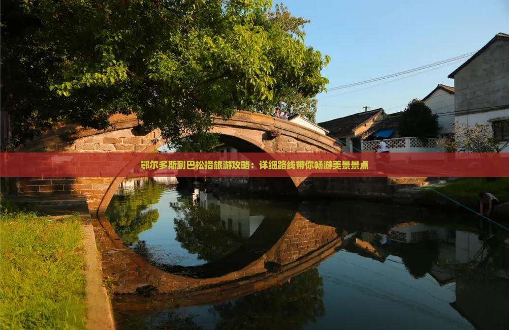 鄂尔多斯到巴松措旅游攻略：详细路线带你畅游美景景点