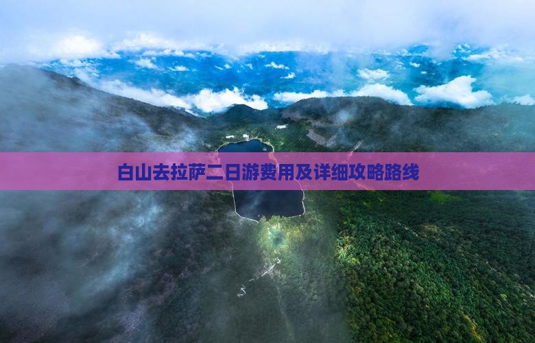 白山去拉萨二日游费用及详细攻略路线
