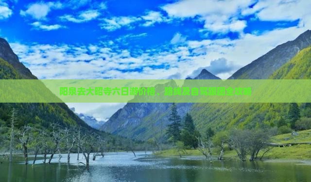 阳泉去大昭寺六日游价格、路线及自驾跟团全攻略