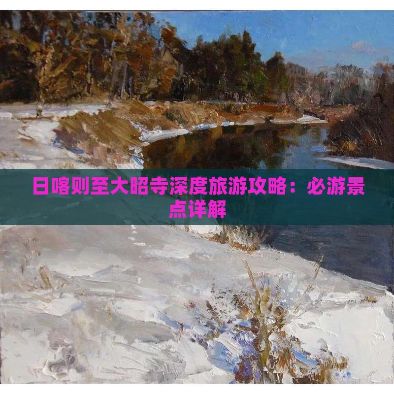日喀则至大昭寺深度旅游攻略：必游景点详解