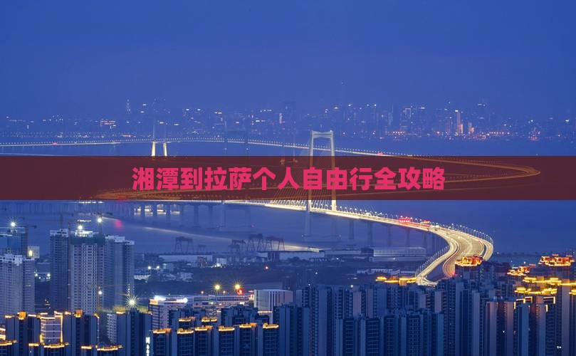 湘潭到拉萨个人自由行全攻略