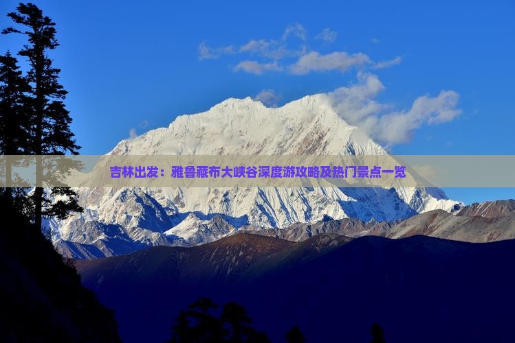 吉林出发：雅鲁藏布大峡谷深度游攻略及热门景点一览