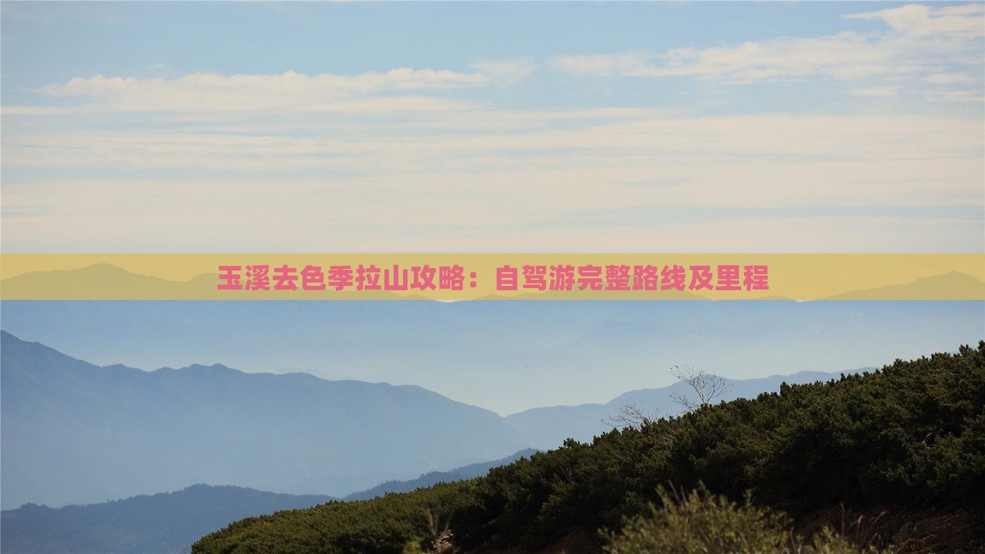 玉溪去色季拉山攻略：自驾游完整路线及里程