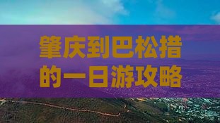 肇庆到巴松措的一日游攻略