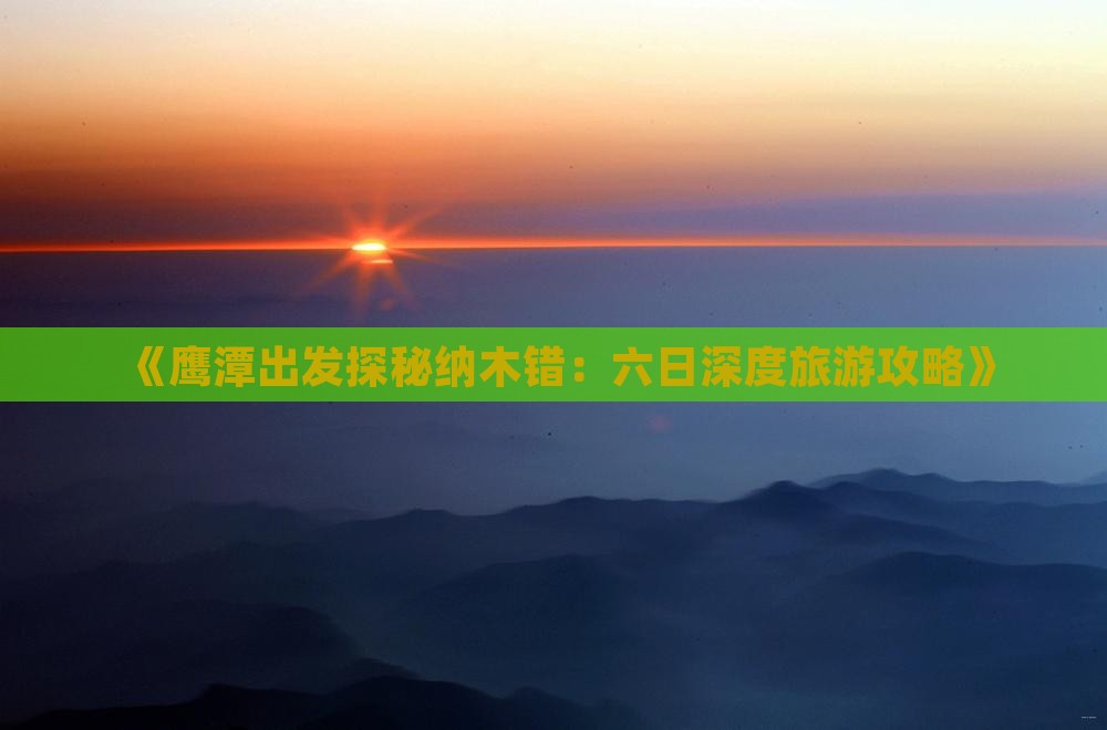 《鹰潭出发探秘纳木错：六日深度旅游攻略》