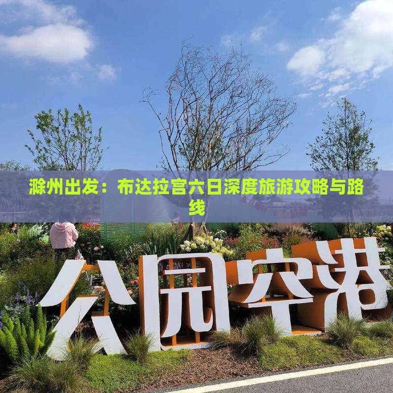 滁州出发：布达拉宫六日深度旅游攻略与路线