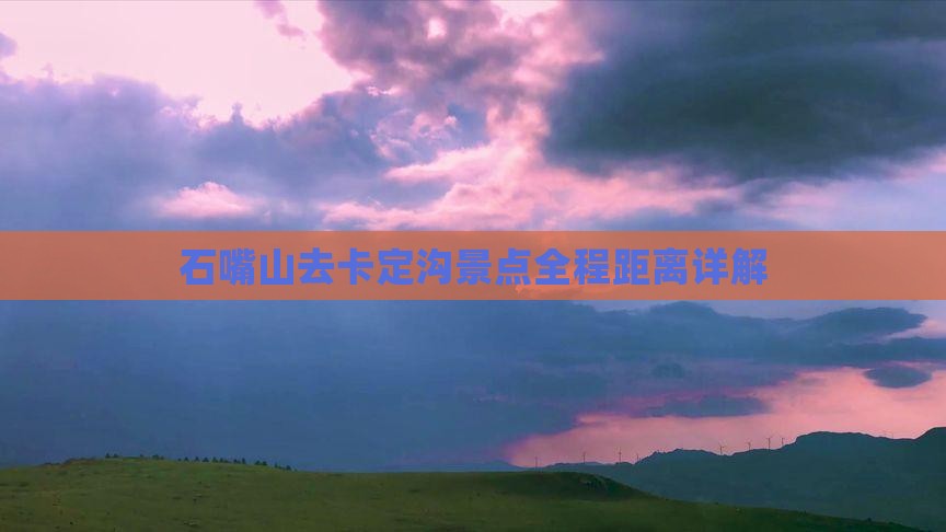 石嘴山去卡定沟景点全程距离详解
