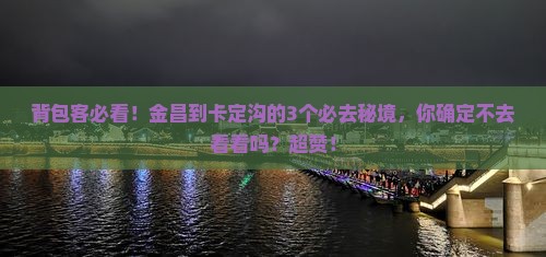 金昌到西藏卡定沟必去地