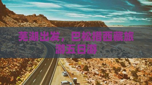 芜湖到西藏巴松措五日游