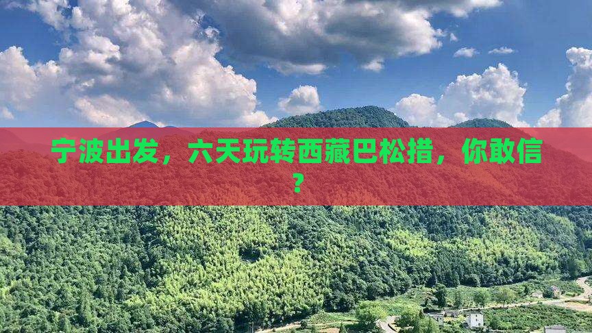 宁波去西藏巴松措六日游