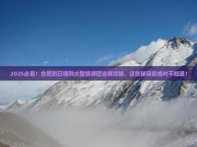 合肥到西藏日喀则大型旅游团