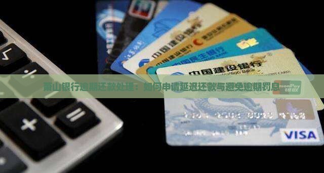 萧山银行逾期还款处理：如何申请延迟还款与避免逾期罚息