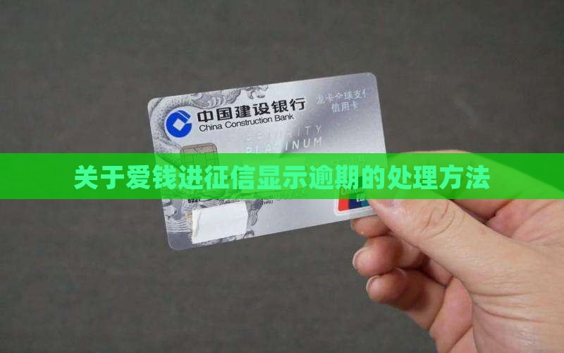 关于爱钱进征信显示逾期的处理方法