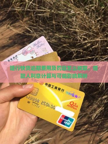 建行快贷逾期费用及罚息怎么收取，借款人利息计算与可能影响解析