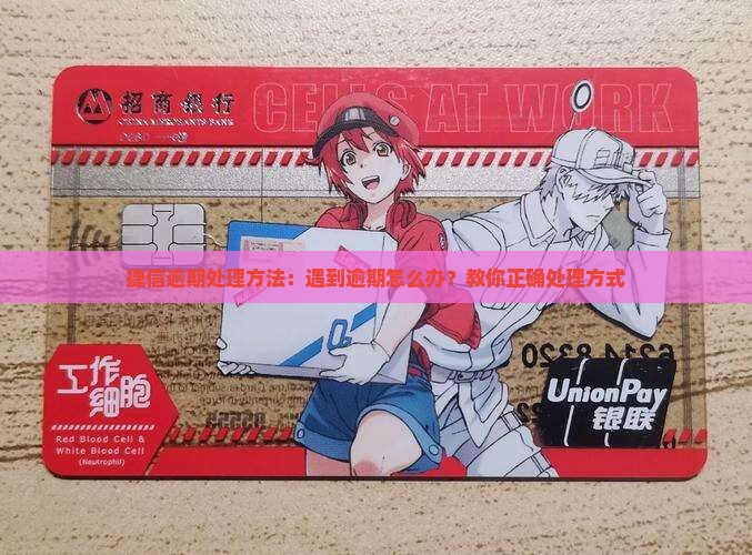 捷信逾期处理方法：遇到逾期怎么办？教你正确处理方式