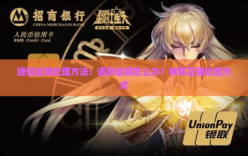 捷信逾期处理方法：遇到逾期怎么办？教你正确处理方式