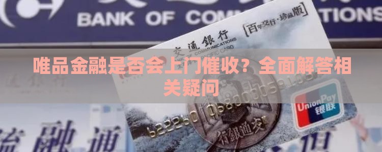 唯品金融是否会上门催收？全面解答相关疑问