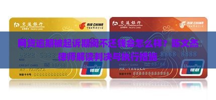 网贷逾期被起诉期间不还钱会怎么样？陈文杰律师解读判决与执行措施