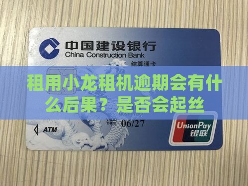 租用小龙租机逾期会有什么后果？是否会起丝