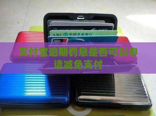 支付宝逾期罚息是否可以申请减免支付