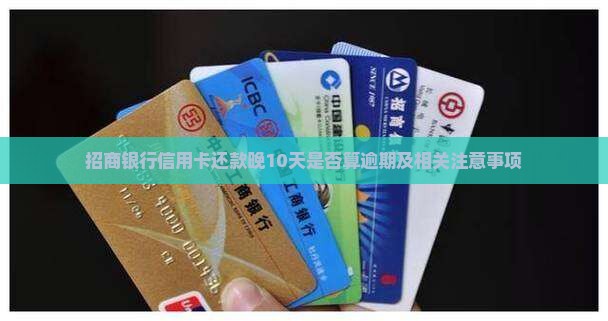 招商银行信用卡还款晚10天是否算逾期及相关注意事项