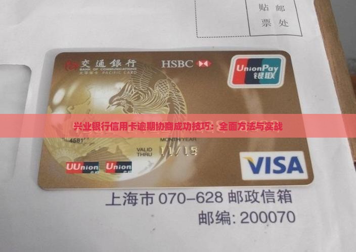 兴业银行信用卡逾期协商成功技巧：全面方法与实战