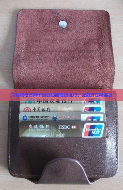 兴业银行信用卡逾期协商成功技巧：全面方法与实战