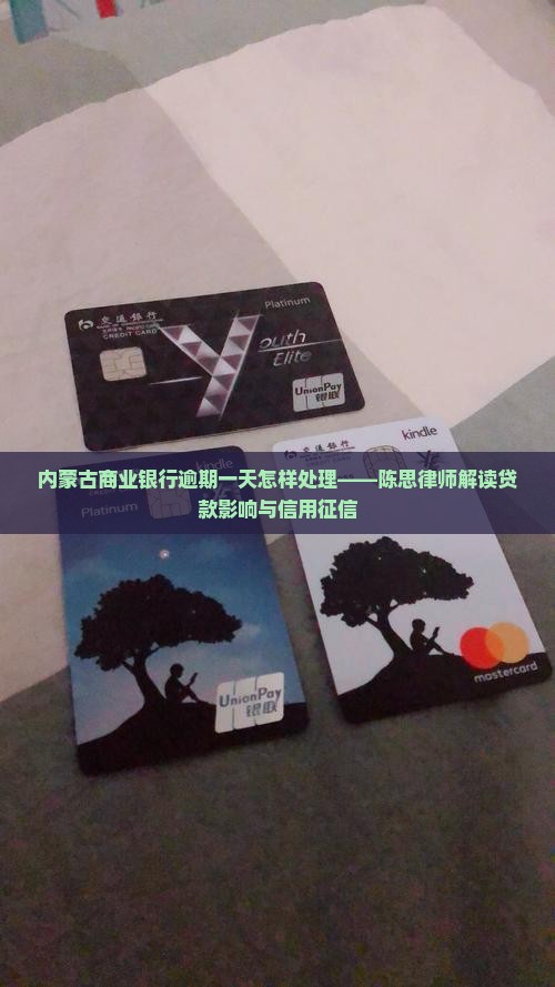 内蒙古商业银行逾期一天怎样处理——陈思律师解读贷款影响与信用征信