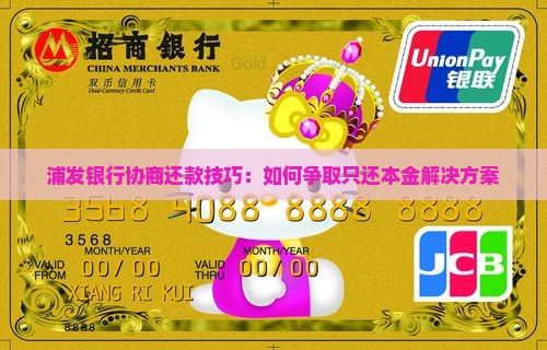 浦发银行协商还款技巧：如何争取只还本金解决方案