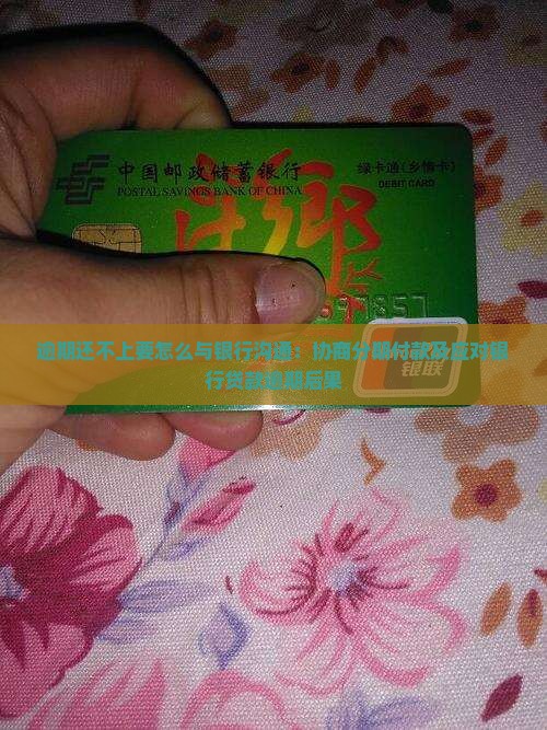 逾期还不上要怎么与银行沟通：协商分期付款及应对银行贷款逾期后果