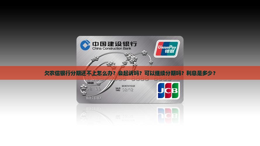 欠农信银行分期还不上怎么办？会起诉吗？可以继续分期吗？利息是多少？