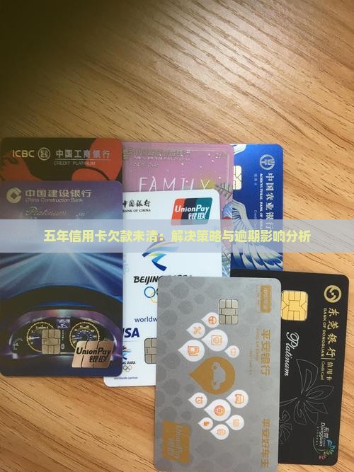 五年信用卡欠款未清：解决策略与逾期影响分析