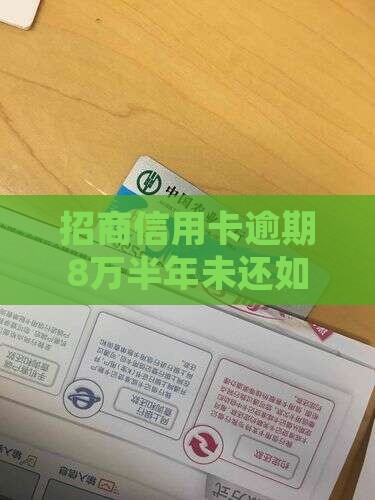 招商信用卡逾期8万半年未还如何妥善处理