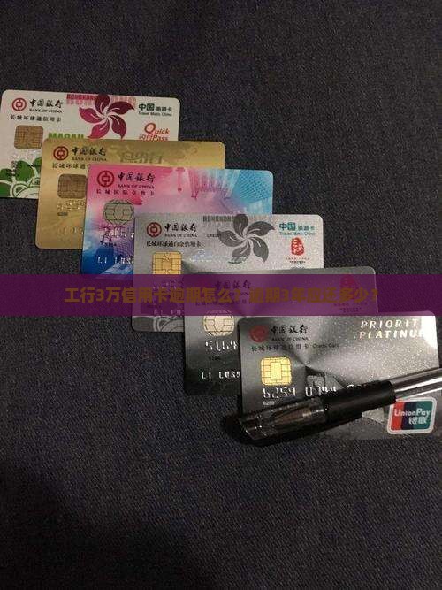 工行3万信用卡逾期怎么？逾期3年应还多少？