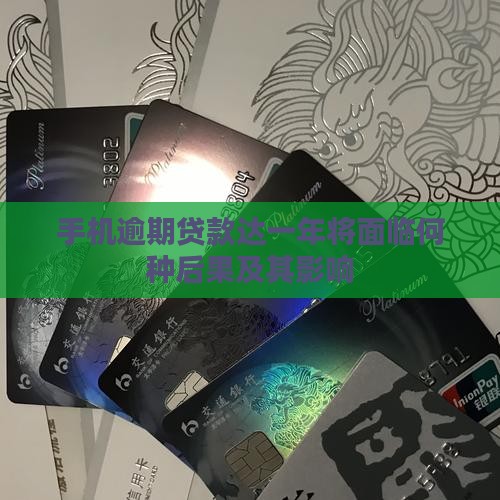 手机逾期贷款达一年将面临何种后果及其影响