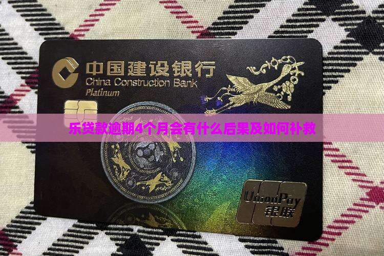 乐贷款逾期4个月会有什么后果及如何补救