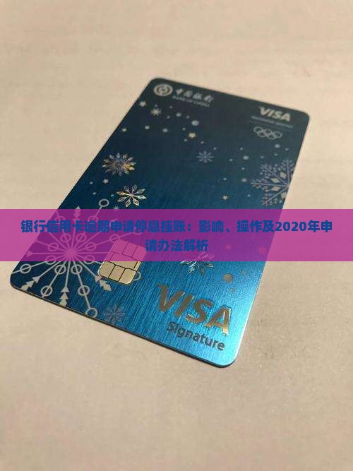 银行信用卡逾期申请停息挂账：影响、操作及2020年申请办法解析