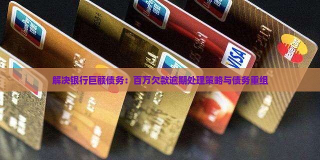 解决银行巨额债务：百万欠款逾期处理策略与债务重组