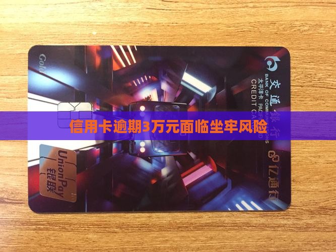 信用卡逾期3万元面临坐牢风险